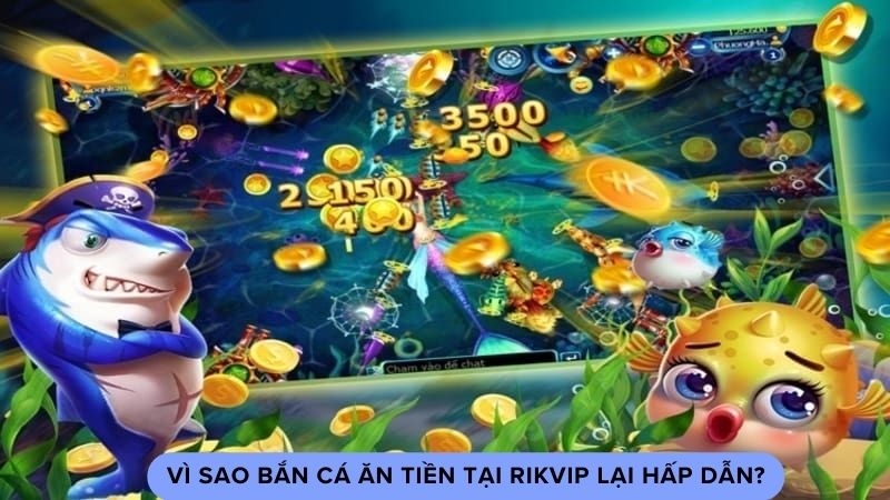 Vì sao bắn cá ăn tiền tại Rikvip lại hấp dẫn?