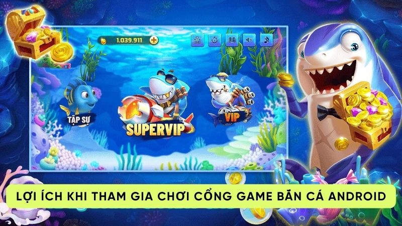 Lợi ích khi tham gia chơi cổng game bắn cá android